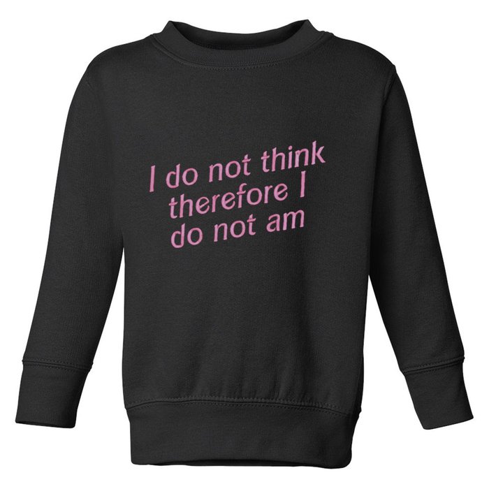 I Do Not Think Therefore I Do Not Am Toddler Sweatshirt