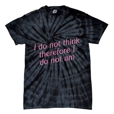 I Do Not Think Therefore I Do Not Am Tie-Dye T-Shirt