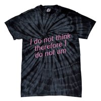 I Do Not Think Therefore I Do Not Am Tie-Dye T-Shirt