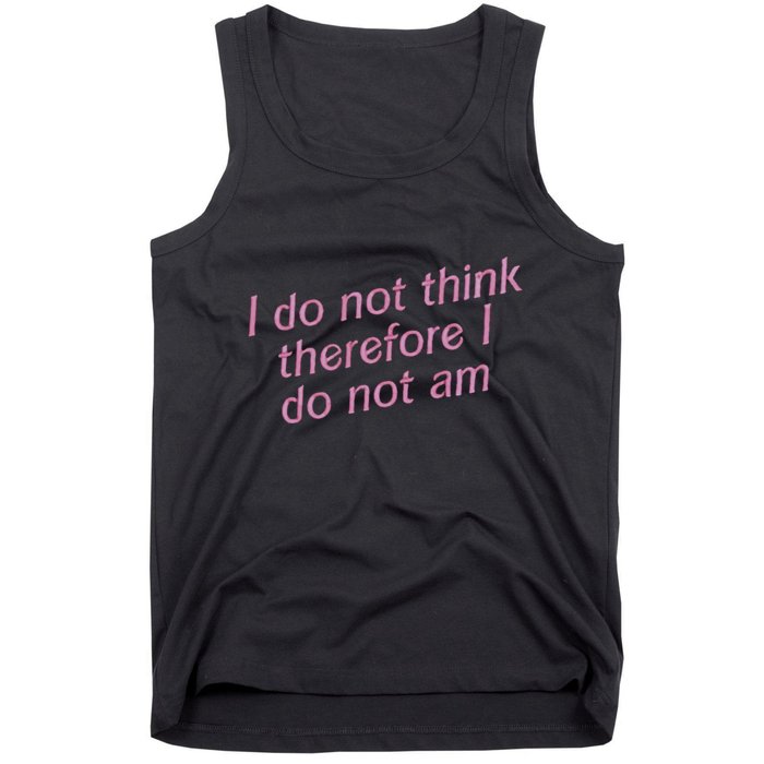 I Do Not Think Therefore I Do Not Am Tank Top