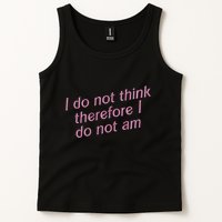 I Do Not Think Therefore I Do Not Am Tank Top