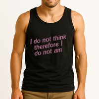 I Do Not Think Therefore I Do Not Am Tank Top