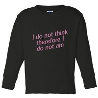 I Do Not Think Therefore I Do Not Am Toddler Long Sleeve Shirt
