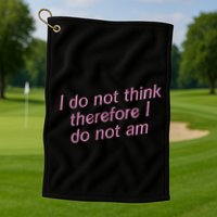 I Do Not Think Therefore I Do Not Am Golf Towel
