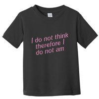I Do Not Think Therefore I Do Not Am Toddler T-Shirt
