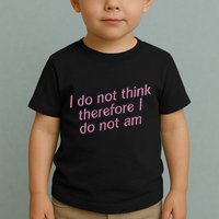 I Do Not Think Therefore I Do Not Am Toddler T-Shirt