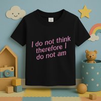 I Do Not Think Therefore I Do Not Am Toddler T-Shirt