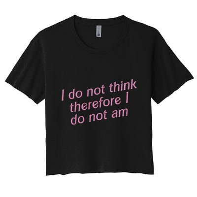 I Do Not Think Therefore I Do Not Am Crop Top