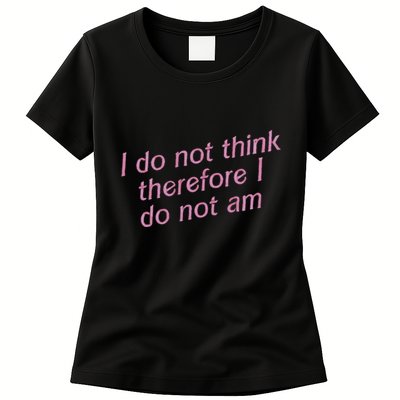 I Do Not Think Therefore I Do Not Am Womens T-Shirt