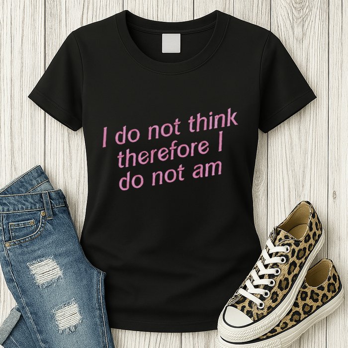 I Do Not Think Therefore I Do Not Am Womens T-Shirt
