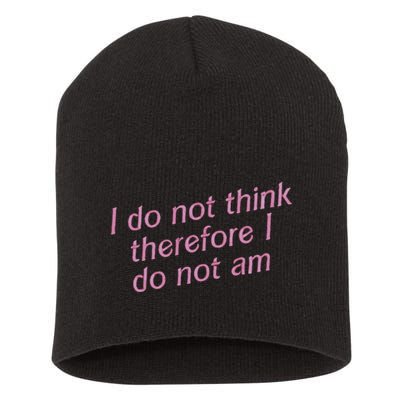 I Do Not Think Therefore I Do Not Am Short Acrylic Beanie