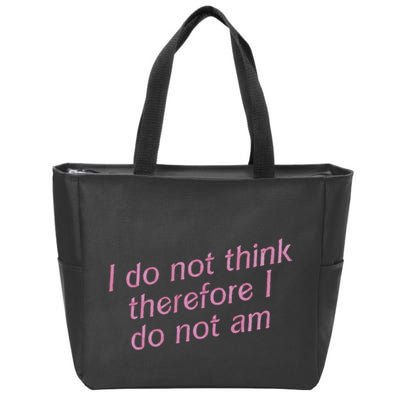 I Do Not Think Therefore I Do Not Am Zip Tote Bag