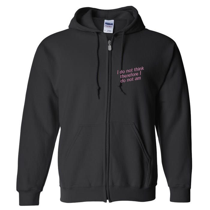 I Do Not Think Therefore I Do Not Am Full Zip Hoodie