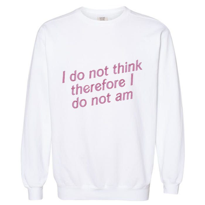 I Do Not Think Therefore I Do Not Am Garment-Dyed Sweatshirt