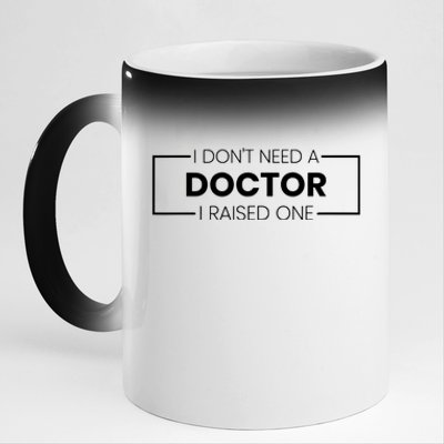 I Dont Need A Doctor I Raised One Doctor Mom Mothers Day 11oz Black Color Changing Mug