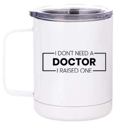 I Dont Need A Doctor I Raised One Doctor Mom Mothers Day 12 oz Stainless Steel Tumbler Cup