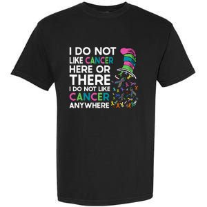 I Do Not Like Cancer Here Or There I Do Not Like Cancer Garment-Dyed Heavyweight T-Shirt