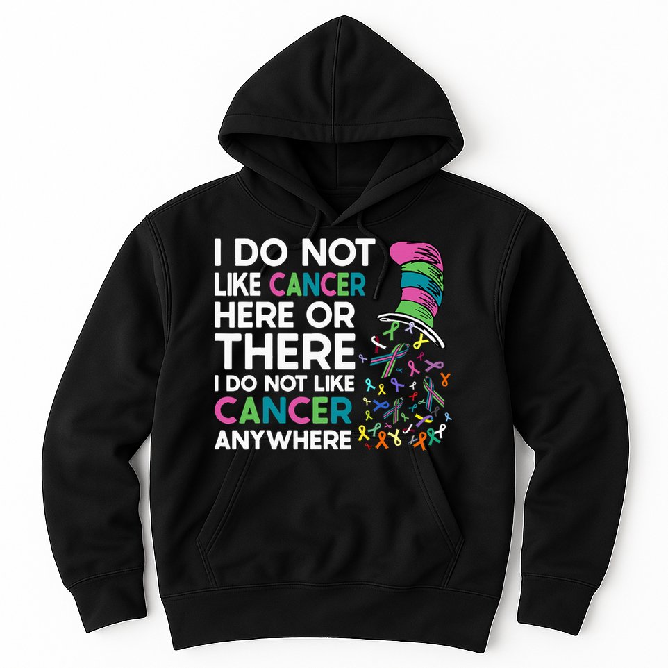 I Do Not Like Cancer Here Or There I Do Not Like Cancer Hoodie