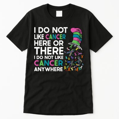 I Do Not Like Cancer Here Or There I Do Not Like Cancer Tall T-Shirt