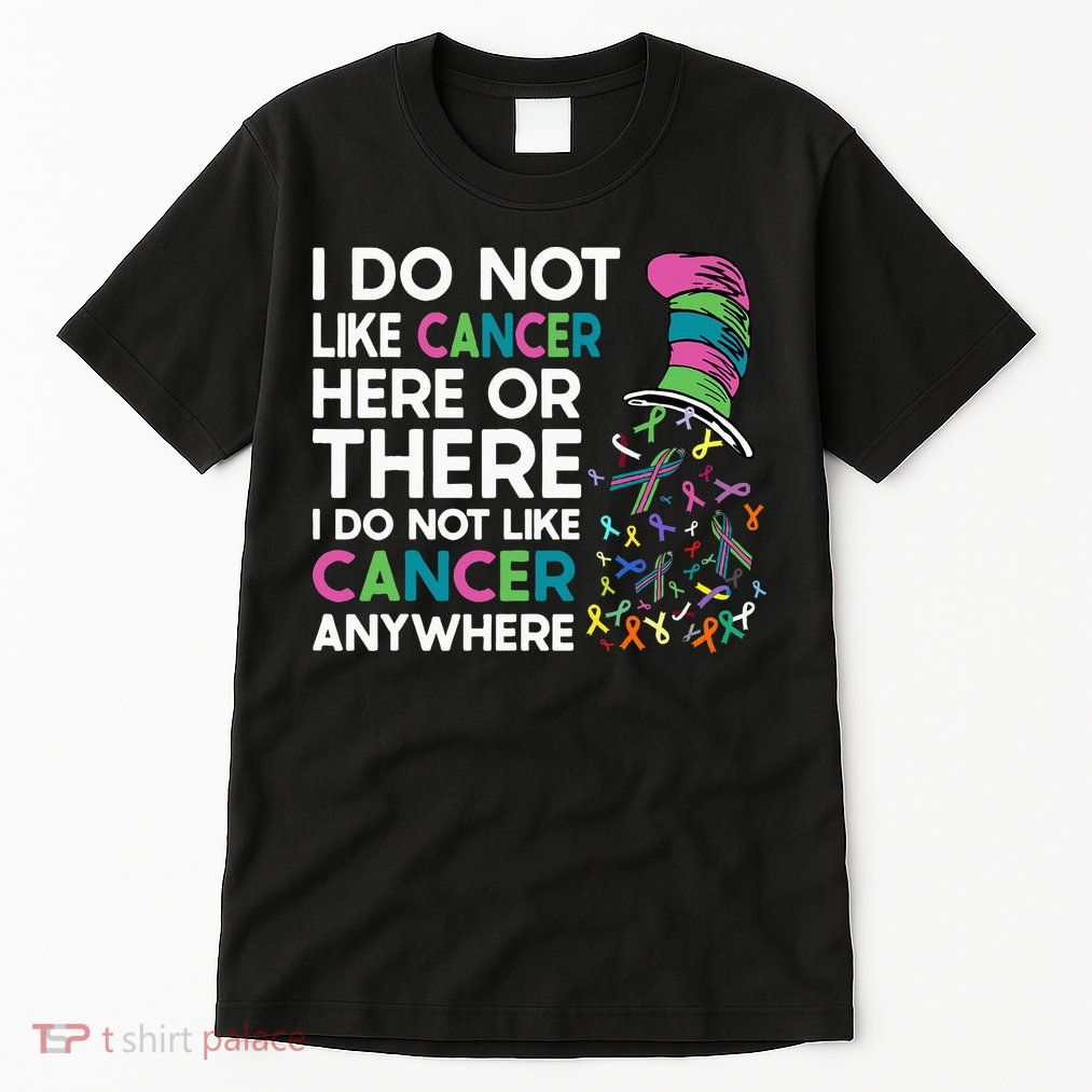 I Do Not Like Cancer Here Or There I Do Not Like Cancer Tall T-Shirt