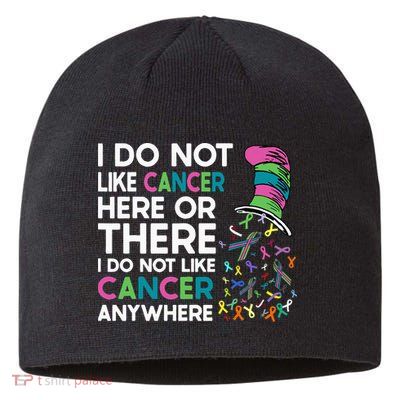 I Do Not Like Cancer Here Or There I Do Not Like Cancer Sustainable Beanie