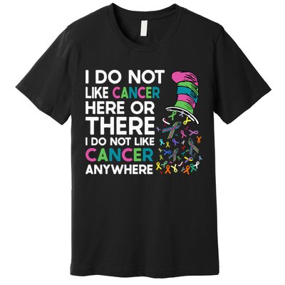 I Do Not Like Cancer Here Or There I Do Not Like Cancer Premium T-Shirt