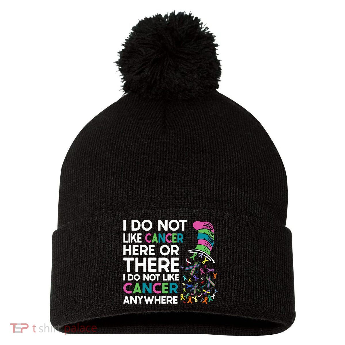 I Do Not Like Cancer Here Or There I Do Not Like Cancer Pom Pom 12in Knit Beanie