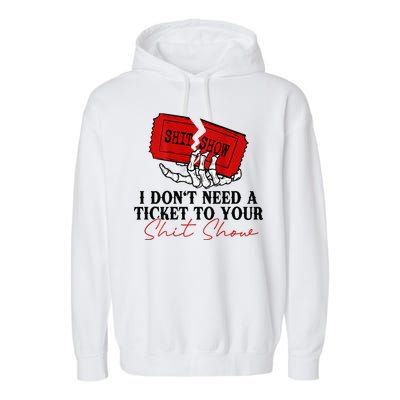 I DonT Need A Ticket To Your Shit Show Garment-Dyed Fleece Hoodie