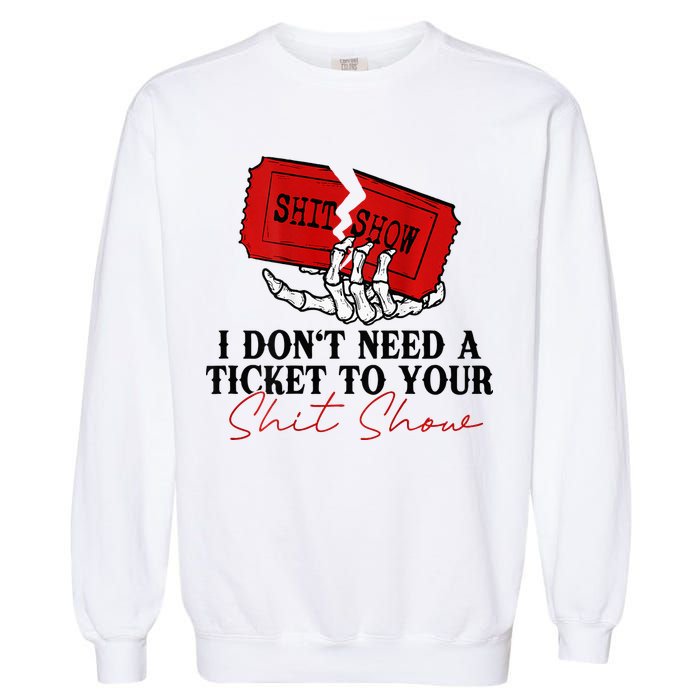 I DonT Need A Ticket To Your Shit Show Garment-Dyed Sweatshirt