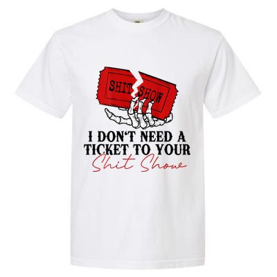 I DonT Need A Ticket To Your Shit Show Garment-Dyed Heavyweight T-Shirt