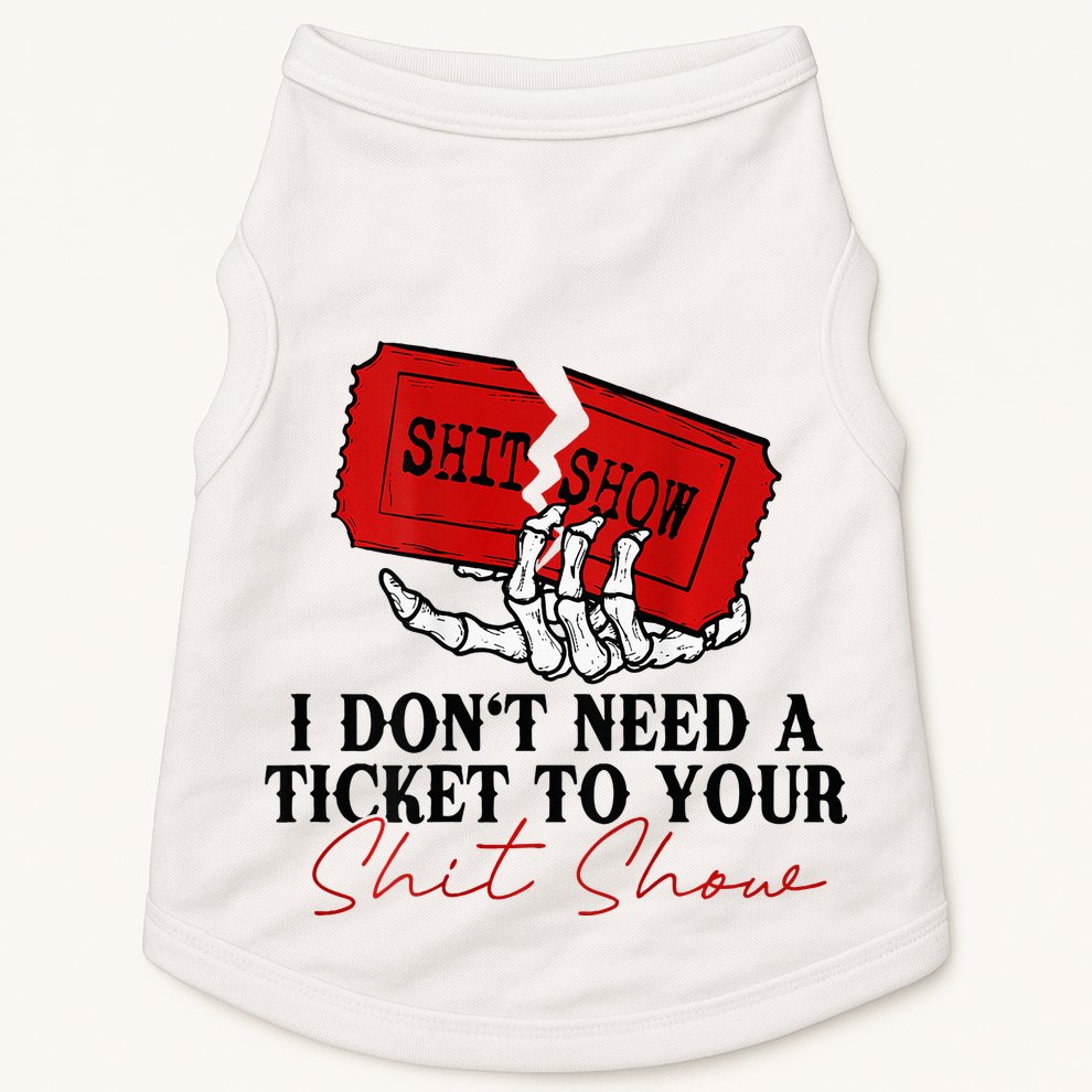 I DonT Need A Ticket To Your Shit Show Doggie Tank