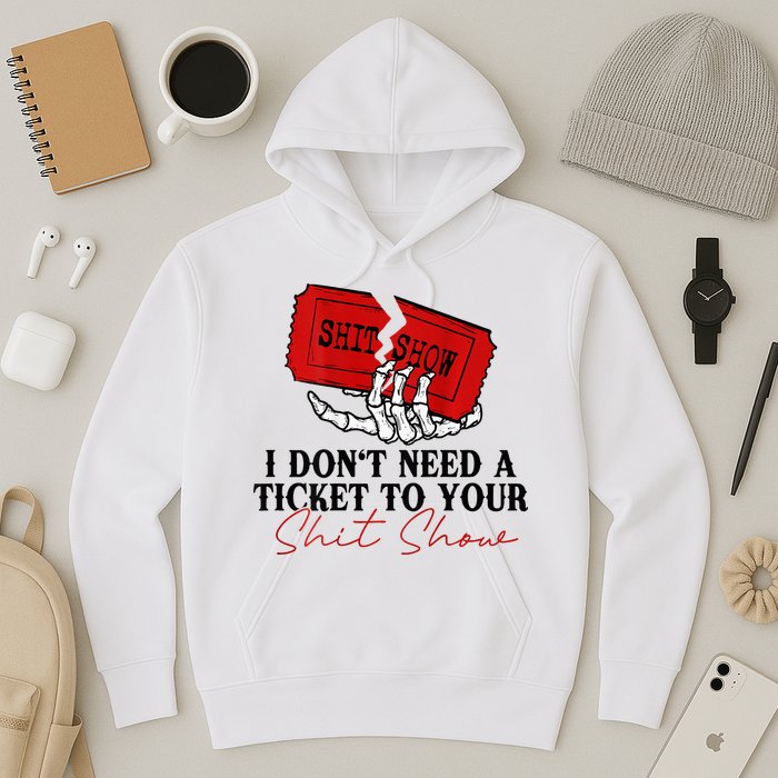 I DonT Need A Ticket To Your Shit Show Hoodie