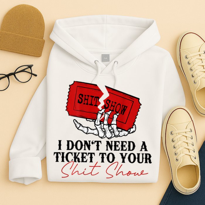 I DonT Need A Ticket To Your Shit Show Hoodie