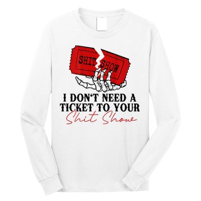 I DonT Need A Ticket To Your Shit Show Long Sleeve Shirt
