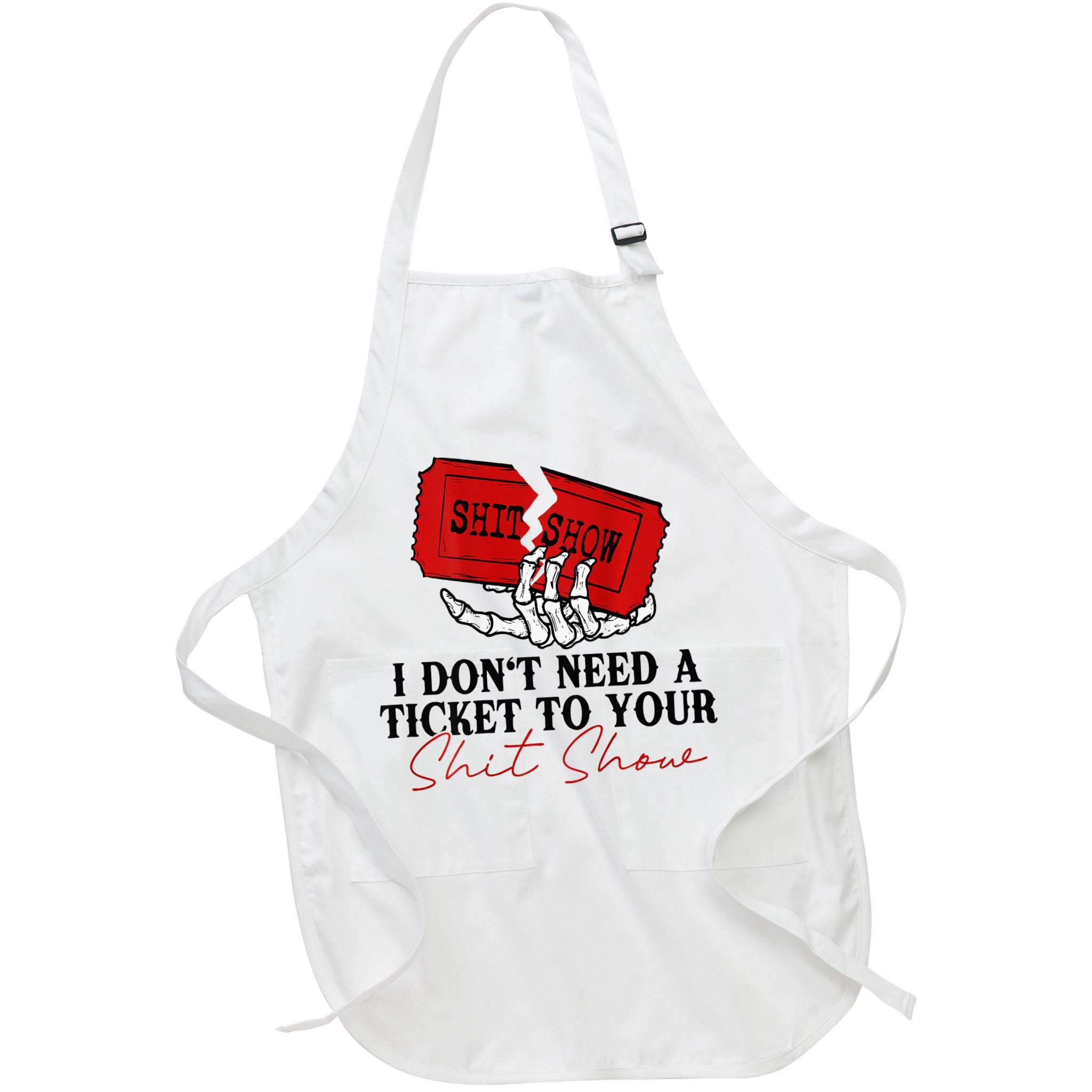 I DonT Need A Ticket To Your Shit Show Apron