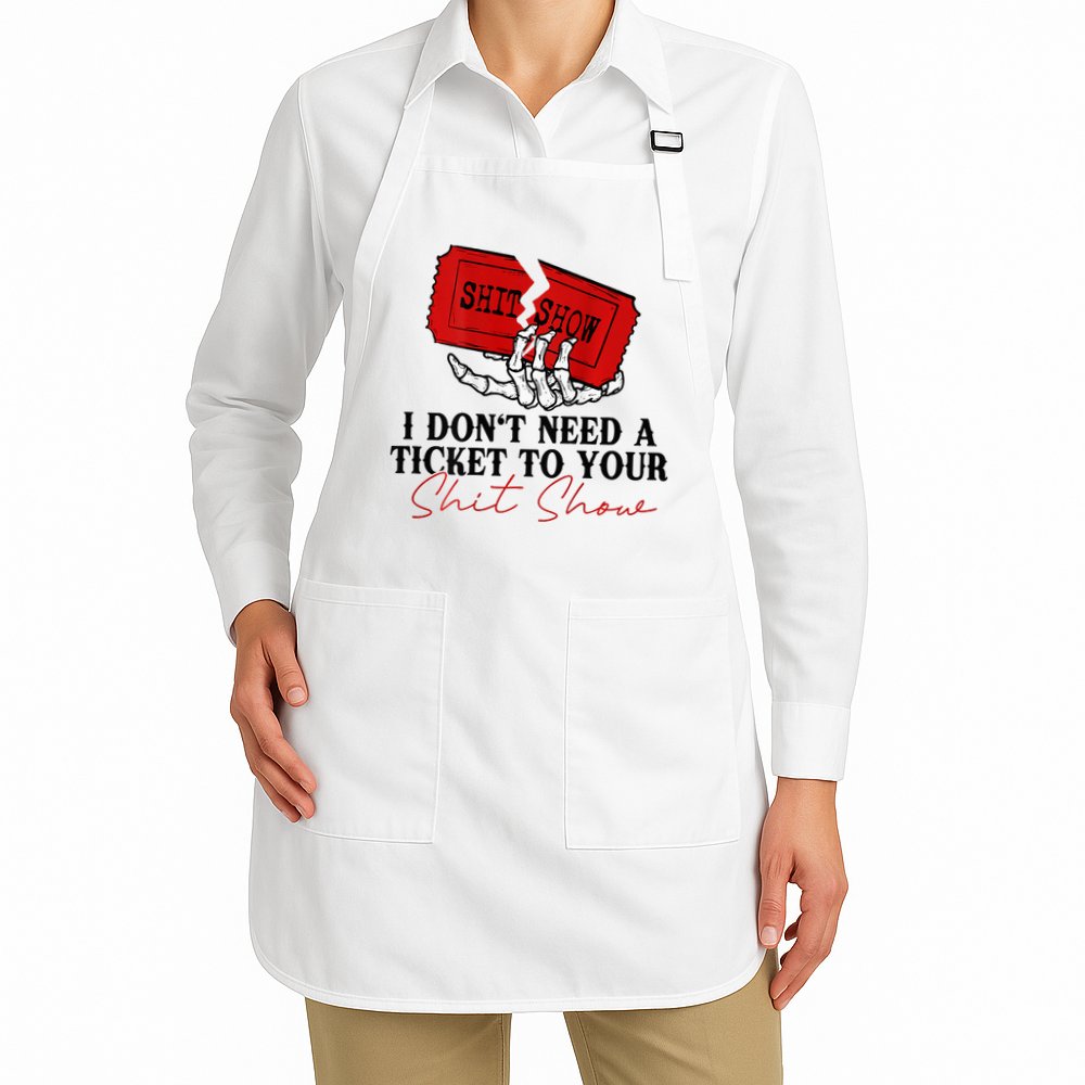 I DonT Need A Ticket To Your Shit Show Apron