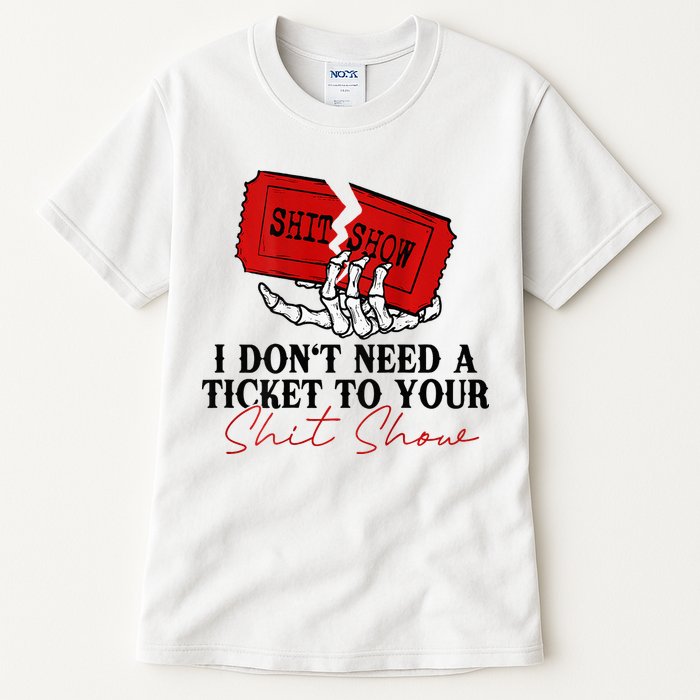 I DonT Need A Ticket To Your Shit Show Tall T-Shirt