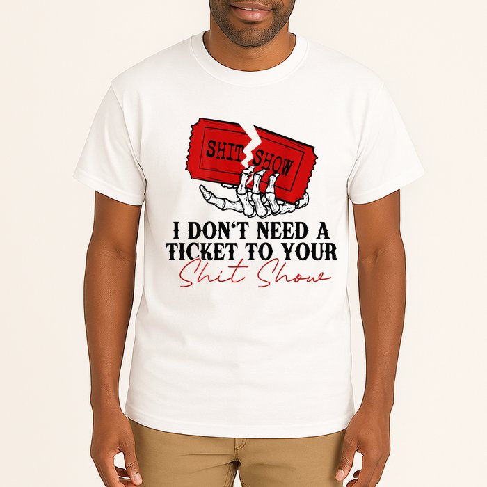 I DonT Need A Ticket To Your Shit Show Tall T-Shirt