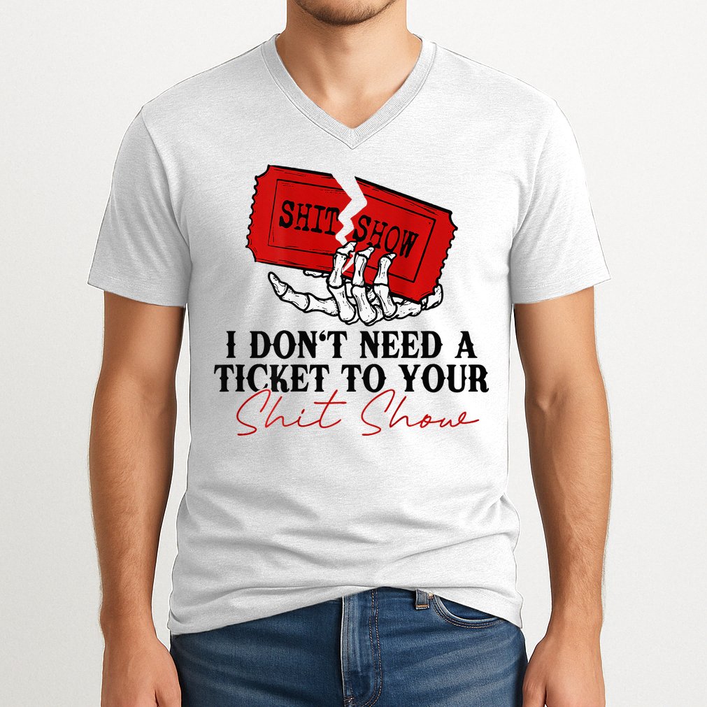 I DonT Need A Ticket To Your Shit Show V-Neck T-Shirt