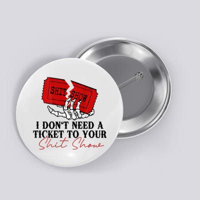 I DonT Need A Ticket To Your Shit Show Button