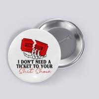 I DonT Need A Ticket To Your Shit Show Button