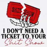 I DonT Need A Ticket To Your Shit Show Button