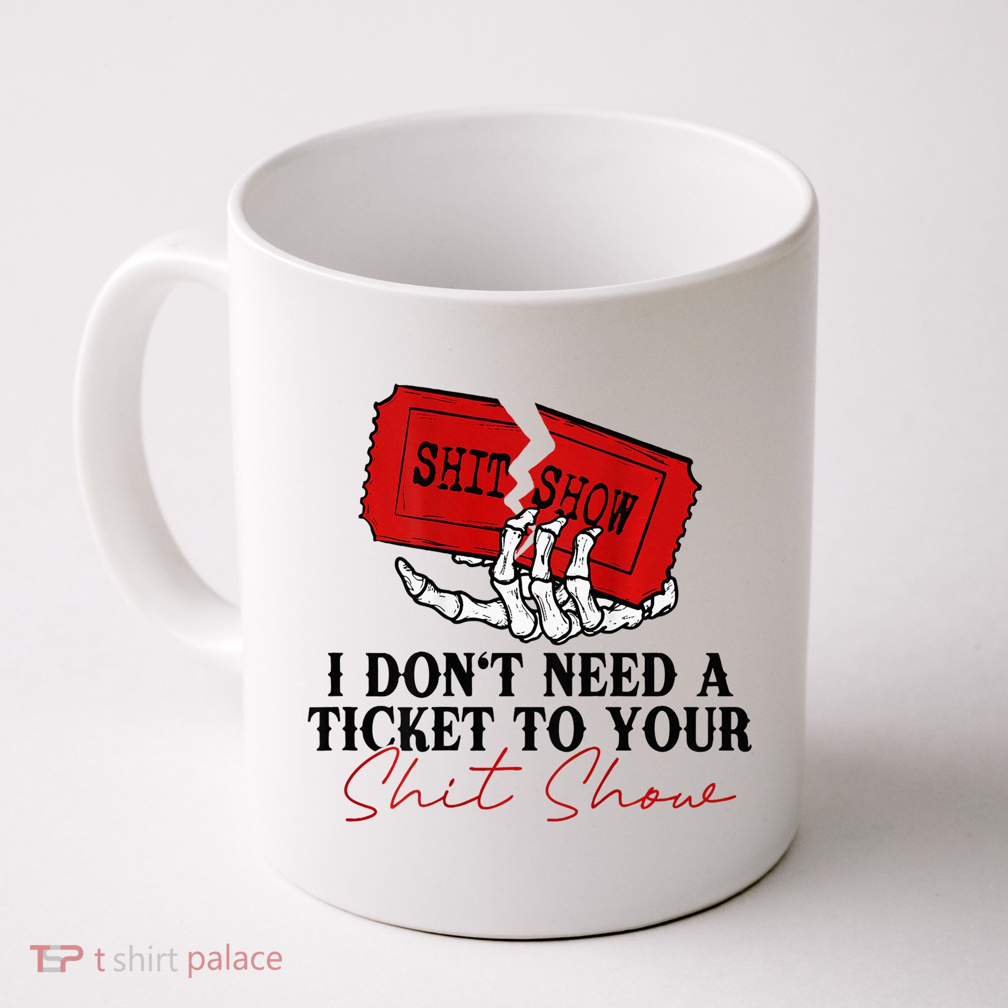 I DonT Need A Ticket To Your Shit Show Mug