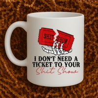 I DonT Need A Ticket To Your Shit Show Mug