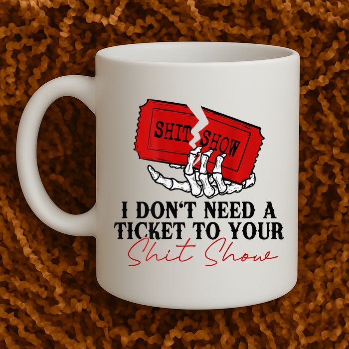 I DonT Need A Ticket To Your Shit Show Mug