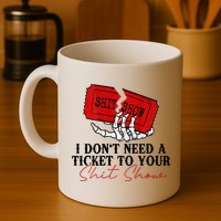 I DonT Need A Ticket To Your Shit Show Mug