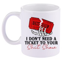 I DonT Need A Ticket To Your Shit Show 11oz C Handle Ceramic Mug