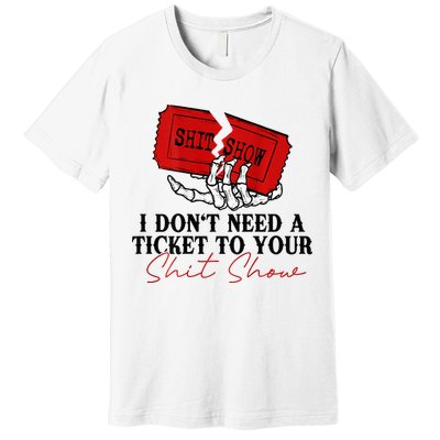 I DonT Need A Ticket To Your Shit Show Premium T-Shirt