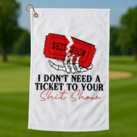 I DonT Need A Ticket To Your Shit Show Golf Towel