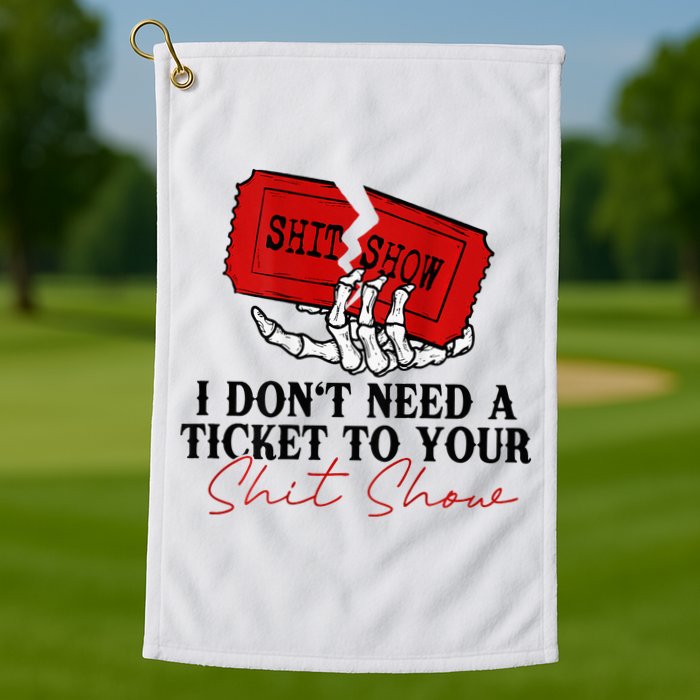 I DonT Need A Ticket To Your Shit Show Golf Towel